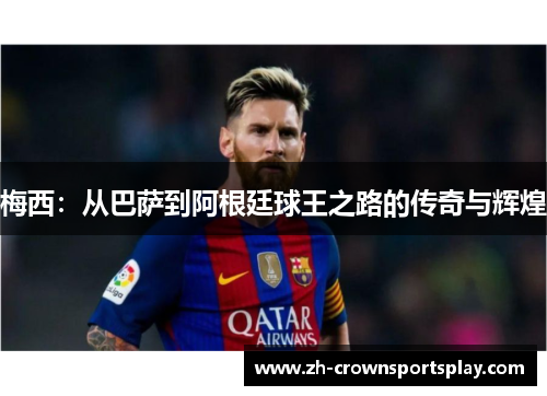 梅西：从巴萨到阿根廷球王之路的传奇与辉煌
