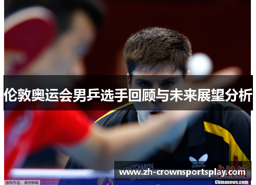 伦敦奥运会男乒选手回顾与未来展望分析