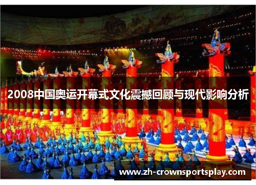 2008中国奥运开幕式文化震撼回顾与现代影响分析