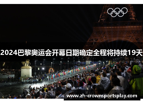 2024巴黎奥运会开幕日期确定全程将持续19天