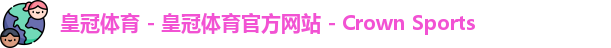皇冠体育 - 皇冠体育官方网站 - Crown Sports